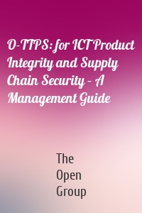 O-TTPS: for ICT Product Integrity and Supply Chain Security – A Management Guide
