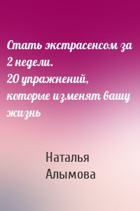 Стать экстрасенсом за 2 недели. 20 упражнений, которые изменят вашу жизнь