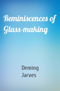 Reminiscences of Glass-making