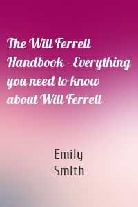 The Will Ferrell Handbook - Everything you need to know about Will Ferrell