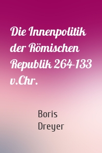 Die Innenpolitik der Römischen Republik 264-133 v.Chr.