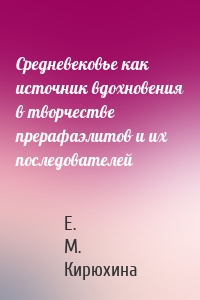 Средневековье как источник вдохновения в творчестве прерафаэлитов и их последователей