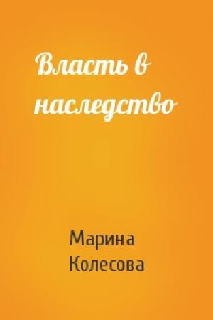 Обложка книги «Власть в наследство» — Марина Колесова
