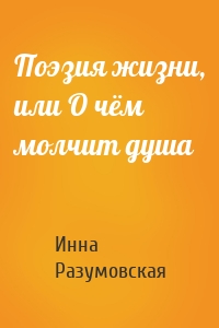 Поэзия жизни, или О чём молчит душа