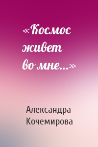 «Космос живет во мне…»