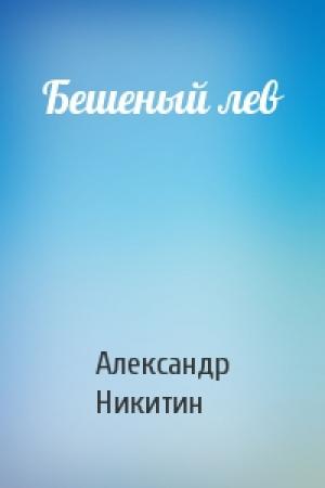 Обложка книги «Бешеный лев» — Александр Никитин