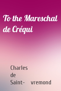 To the Mareschal de Créqui
