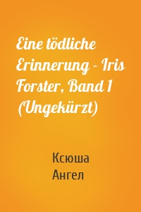 Eine tödliche Erinnerung - Iris Forster, Band 1 (Ungekürzt)