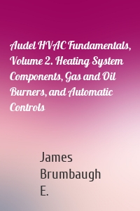 Audel HVAC Fundamentals, Volume 2. Heating System Components, Gas and Oil Burners, and Automatic Controls