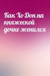  - Как Хо Дон на княжеской дочке женился