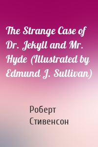 The Strange Case of Dr. Jekyll and Mr. Hyde (Illustrated by Edmund J. Sullivan)