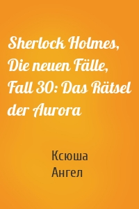 Sherlock Holmes, Die neuen Fälle, Fall 30: Das Rätsel der Aurora