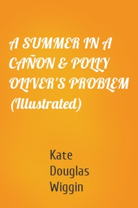 A SUMMER IN A CAÑON & POLLY OLIVER'S PROBLEM (Illustrated)