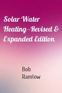 Solar Water Heating--Revised & Expanded Edition