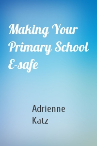 Making Your Primary School E-safe