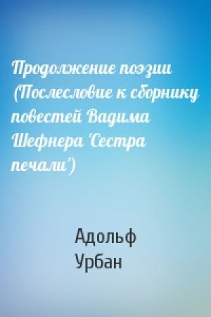 Обложка книги «Продолжение поэзии (Послесловие к сборнику повестей Вадима Шефнера 'Сестра печали')» — Адольф Урбан