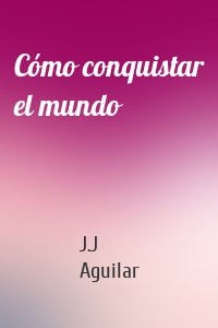 Cómo conquistar el mundo