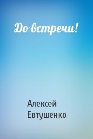 Обложка книги «До встречи!» — Алексей Евтушенко