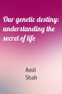 Our genetic destiny: understanding the secret of life