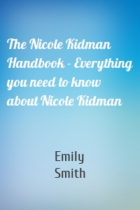 The Nicole Kidman Handbook - Everything you need to know about Nicole Kidman