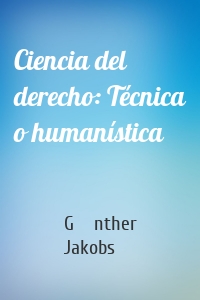 Ciencia del derecho: Técnica o humanística