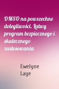 DMSO na powszechne dolegliwości. Łatwy program bezpiecznego i skutecznego zastosowania