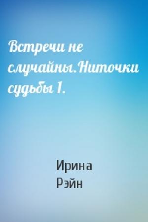 Обложка книги «Встречи не случайны.Ниточки судьбы 1.» — Ирина Рэйн
