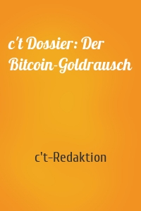 c't Dossier: Der Bitcoin-Goldrausch