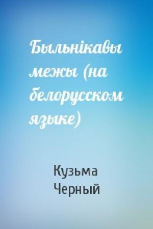 Обложка книги «Быльнiкавы межы (на белорусском языке)» — Кузьма Черный