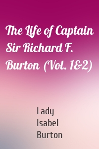 The Life of Captain Sir Richard F. Burton (Vol. 1&2)