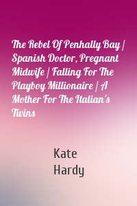 The Rebel Of Penhally Bay / Spanish Doctor, Pregnant Midwife / Falling For The Playboy Millionaire / A Mother For The Italian's Twins