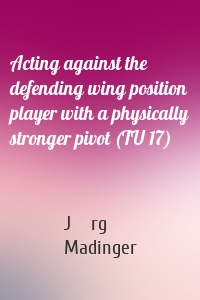 Acting against the defending wing position player with a physically stronger pivot (TU 17)