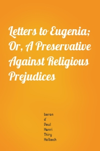 Letters to Eugenia; Or, A Preservative Against Religious Prejudices