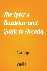 The Lover’s Baedeker and Guide to Arcady