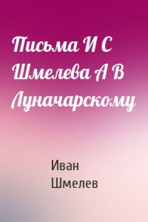Обложка книги «Письма И С Шмелева А В Луначарскому» — Иван Шмелев