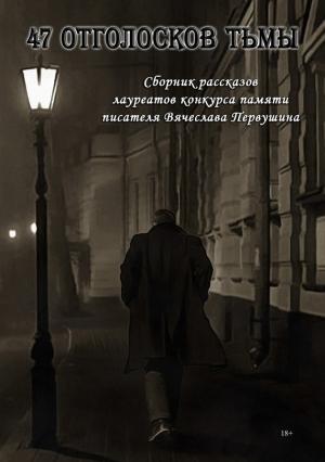 Обложка книги «47 отголосков тьмы (сборник)» — Георгий Захаров, Мария Иванова, Александр Сидоренко, Григорий Андреев, Виталий Вавикин, Григорий Неделько, Джей Арс, Дмитрий Кеплер, Сергей Капрарь, Андрей Миля, Илья Розов, Дориана Грей, Юлия Беанна, Владимир Чакин