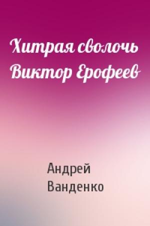 Обложка книги «Хитрая сволочь Виктор Ерофеев» — Андрей Ванденко