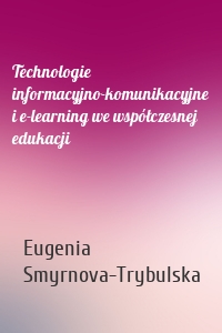 Technologie informacyjno-komunikacyjne i e-learning we współczesnej edukacji