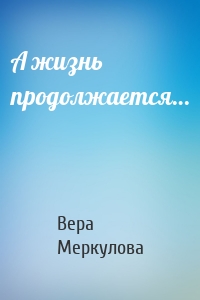 А жизнь продолжается…