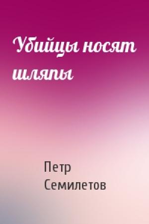 Обложка книги «Убийцы носят шляпы» — Петр Семилетов