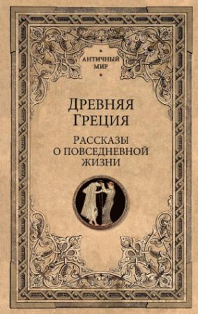 Обложка книги «Древняя Греция. Рассказы о повседневной жизни»