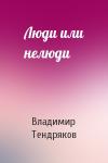Владимир Тендряков - Люди или нелюди