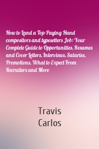 How to Land a Top-Paying Hand compositors and typesetters Job: Your Complete Guide to Opportunities, Resumes and Cover Letters, Interviews, Salaries, Promotions, What to Expect From Recruiters and More