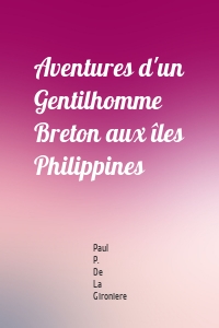 Aventures d'un Gentilhomme Breton aux îles Philippines