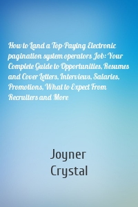 How to Land a Top-Paying Electronic pagination system operators Job: Your Complete Guide to Opportunities, Resumes and Cover Letters, Interviews, Salaries, Promotions, What to Expect From Recruiters and More