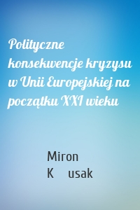 Polityczne konsekwencje kryzysu w Unii Europejskiej na początku XXI wieku