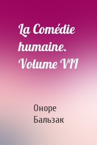 La Comédie humaine. Volume VII
