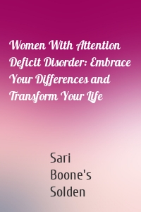 Women With Attention Deficit Disorder: Embrace Your Differences and Transform Your Life