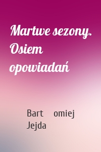 Martwe sezony. Osiem opowiadań