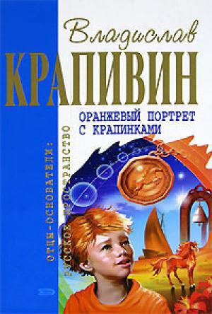 Обложка книги «Оранжевый портрет с крапинками (Сборник)» — Владислав Крапивин